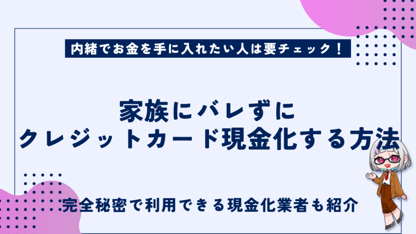 家族にバレずにクレジットカード現金化する方法
